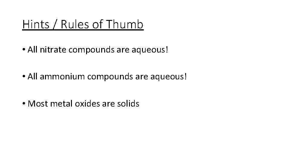 Hints / Rules of Thumb • All nitrate compounds are aqueous! • All ammonium