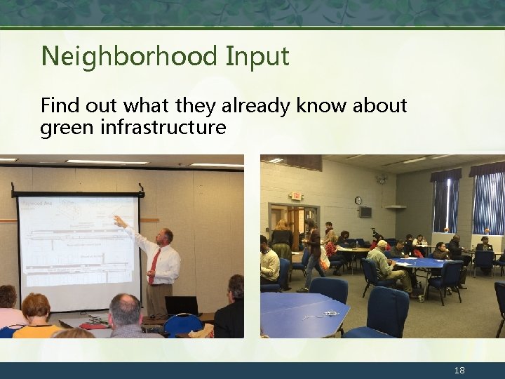 Neighborhood Input Find out what they already know about green infrastructure 18 