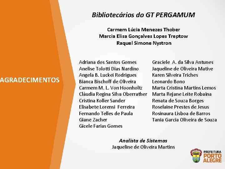 AGRADECIMENTOS Bibliotecários do GT PERGAMUM Carmem Lúcia Menezes Thober Marcia Elisa Gonçalves Lopes Treptow