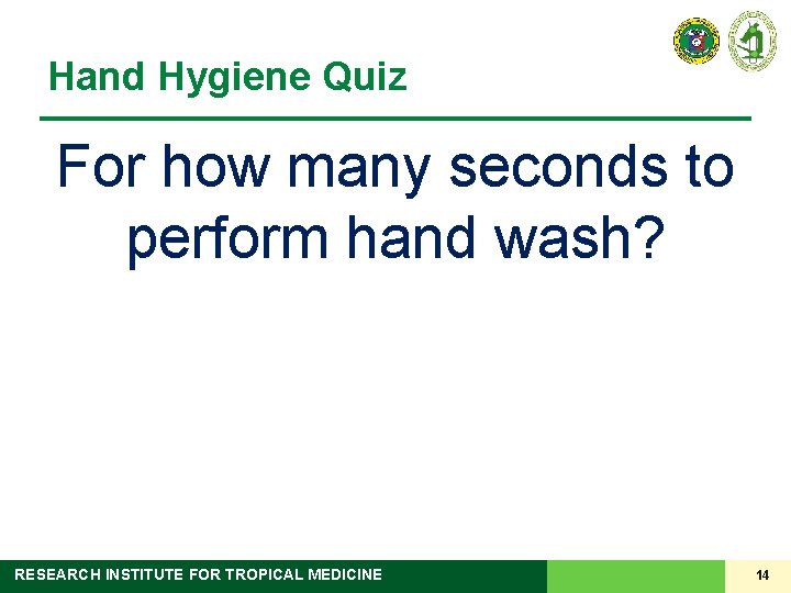 Hand Hygiene Quiz For how many seconds to perform hand wash? RESEARCH INSTITUTE FOR