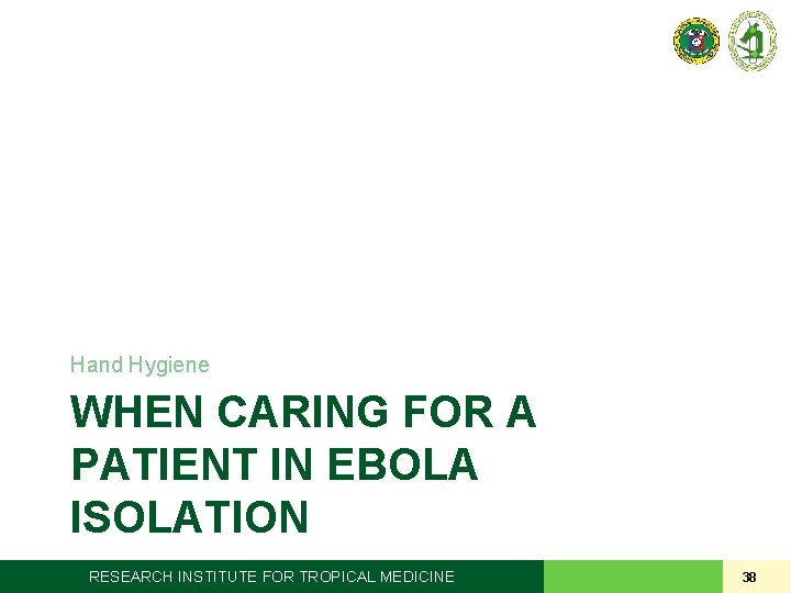 Hand Hygiene WHEN CARING FOR A PATIENT IN EBOLA ISOLATION RESEARCH INSTITUTE FOR TROPICAL