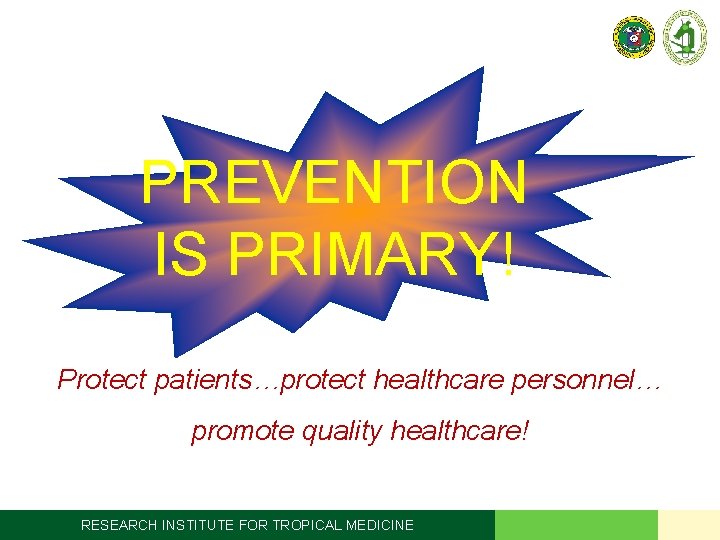 PREVENTION IS PRIMARY! Protect patients…protect healthcare personnel… promote quality healthcare! RESEARCH INSTITUTE FOR TROPICAL