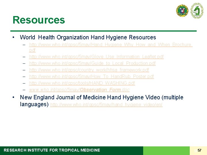 Resources • World Health Organization Hand Hygiene Resources – http: //www. who. int/gpsc/5 may/Hand_Hygiene_Why_How_and_When_Brochure.