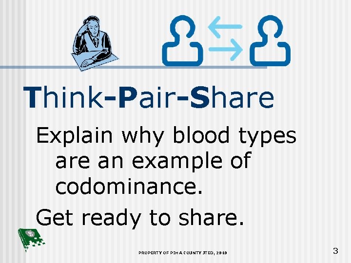 Think-Pair-Share Explain why blood types are an example of codominance. Get ready to share.