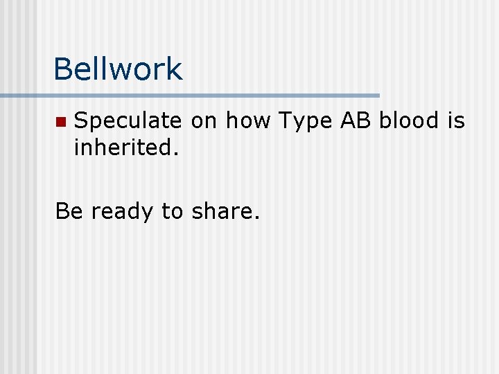 Bellwork n Speculate on how Type AB blood is inherited. Be ready to share.