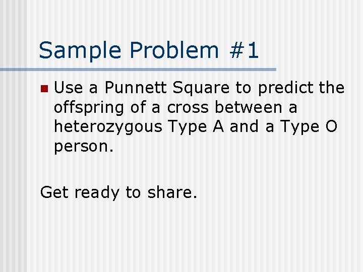 Sample Problem #1 n Use a Punnett Square to predict the offspring of a