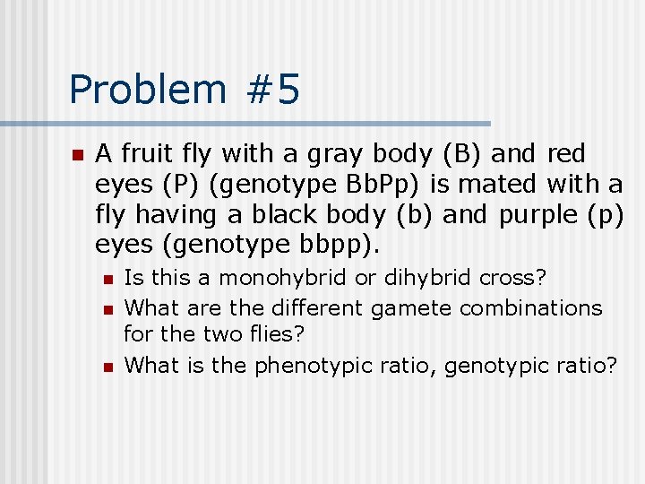 Problem #5 n A fruit fly with a gray body (B) and red eyes
