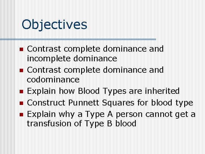 Objectives n n n Contrast complete dominance and incomplete dominance Contrast complete dominance and