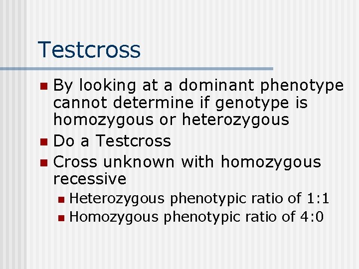 Testcross By looking at a dominant phenotype cannot determine if genotype is homozygous or
