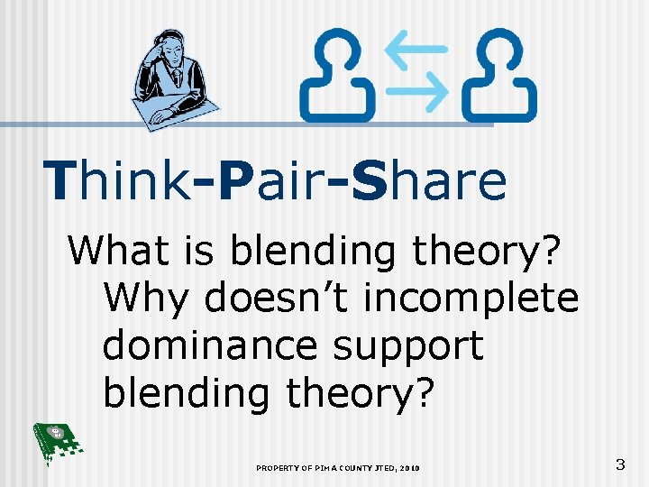 Think-Pair-Share What is blending theory? Why doesn’t incomplete dominance support blending theory? PROPERTY OF