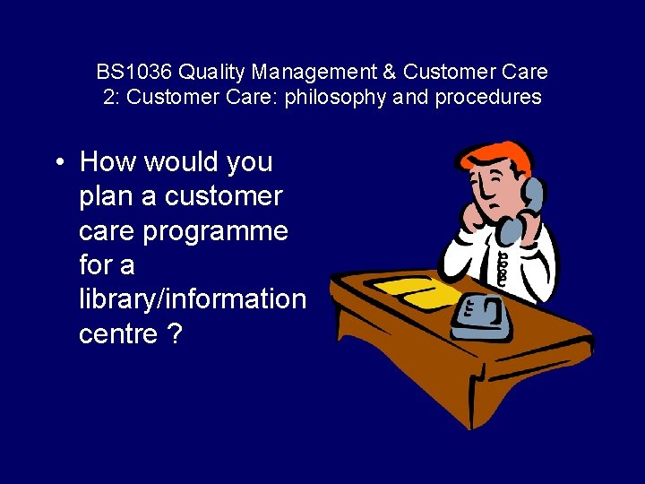 BS 1036 Quality Management & Customer Care 2: Customer Care: philosophy and procedures •