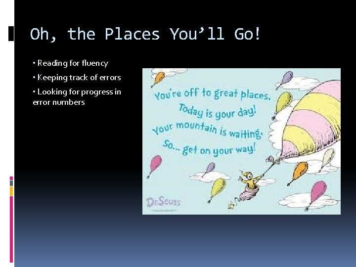 Oh, the Places You’ll Go! • Reading for fluency • Keeping track of errors