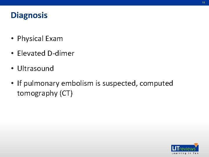 11 Diagnosis • Physical Exam • Elevated D-dimer • Ultrasound • If pulmonary embolism