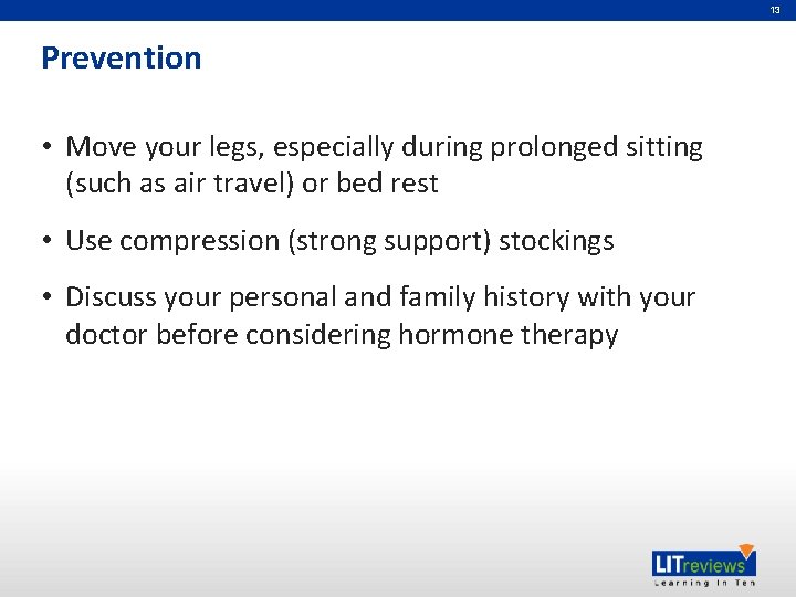 13 Prevention • Move your legs, especially during prolonged sitting (such as air travel)