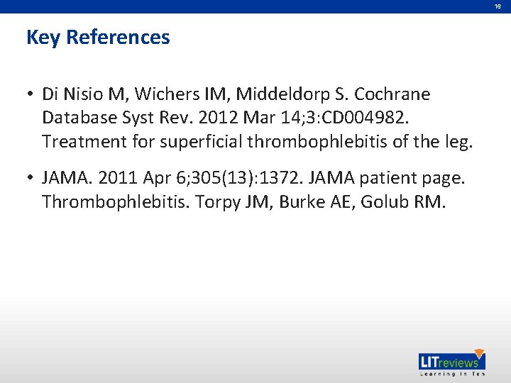 16 Key References • Di Nisio M, Wichers IM, Middeldorp S. Cochrane Database Syst