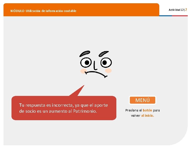 Actividad 12|2 MÓDULO Utilización de información contable Tu respuesta es incorrecta, ya que el