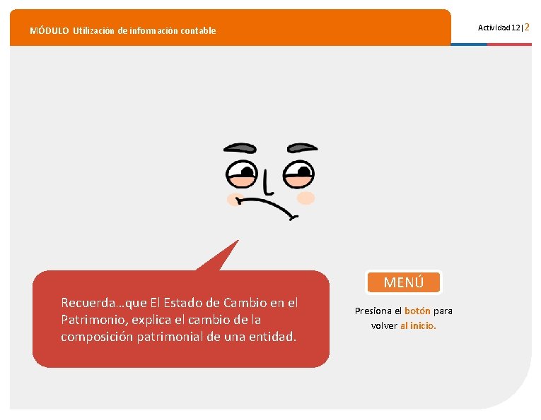 Actividad 12|2 MÓDULO Utilización de información contable MENÚ Recuerda…que El Estado de Cambio en