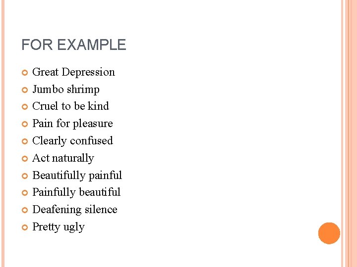 FOR EXAMPLE Great Depression Jumbo shrimp Cruel to be kind Pain for pleasure Clearly