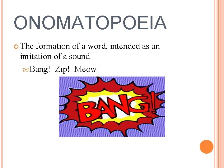 ONOMATOPOEIA The formation of a word, intended as an imitation of a sound Bang!