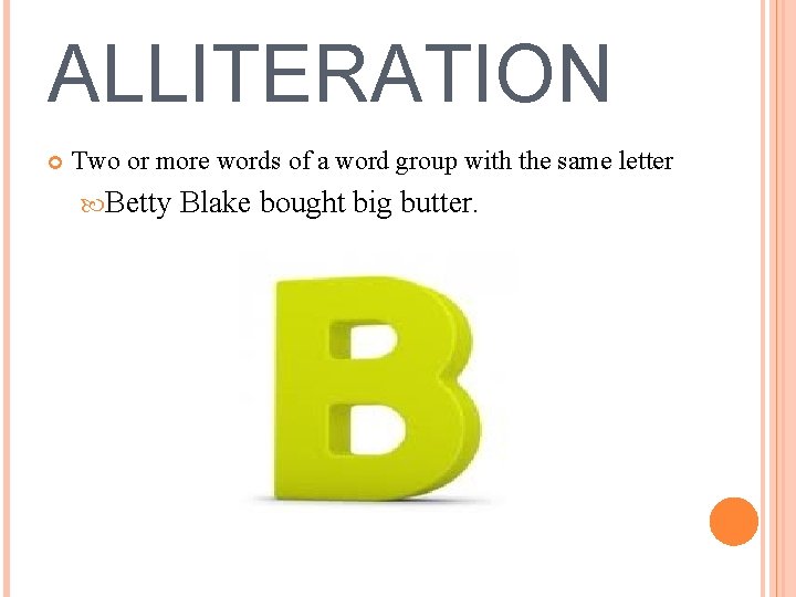 ALLITERATION Two or more words of a word group with the same letter Betty