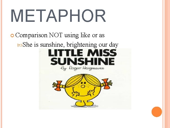 METAPHOR Comparison NOT using like or as She is sunshine, brightening our day 