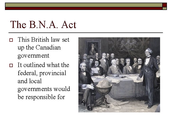 The B. N. A. Act o o This British law set up the Canadian