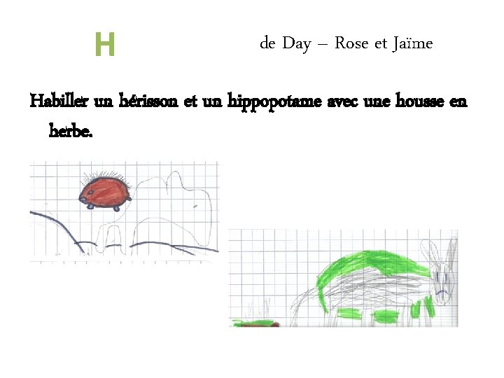 H de Day – Rose et Jaïme Habiller un hérisson et un hippopotame avec