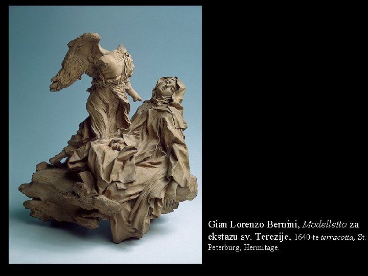 Gian Lorenzo Bernini, Modelletto za ekstazu sv. Terezije, 1640 -te terracotta, St. Peterburg, Hermitage. Gian Lorenzo Bernini, Modelletto za ekstazu sv. Terezije, 1640 -te terracotta, St. Peterburg, Hermitage.