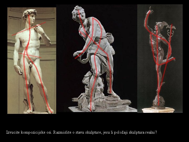 Izvucite kompozicijske osi. Razmislite o stavu skulpture, jesu li položaji skulptura realni? Izvucite kompozicijske osi. Razmislite o stavu skulpture, jesu li položaji skulptura realni?