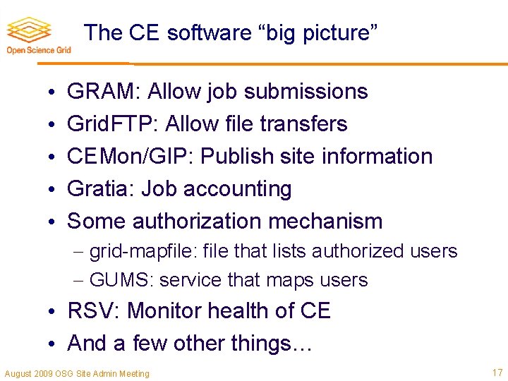 The CE software “big picture” • • • GRAM: Allow job submissions Grid. FTP: