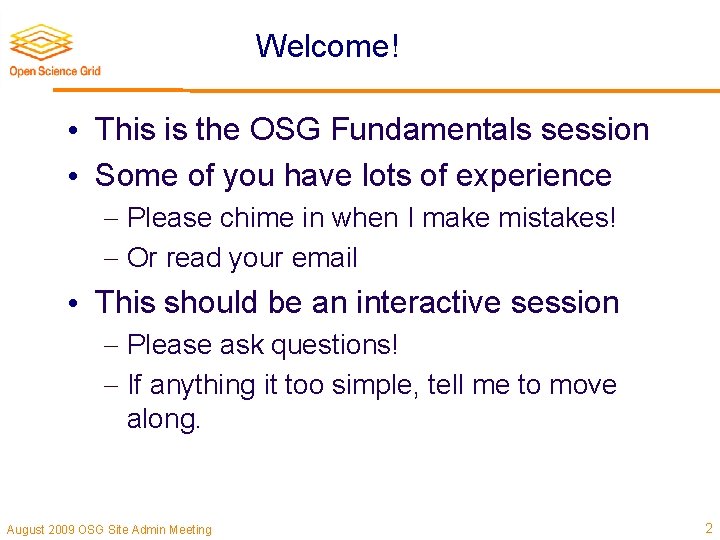 Welcome! • This is the OSG Fundamentals session • Some of you have lots