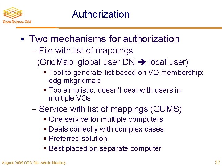 Authorization • Two mechanisms for authorization File with list of mappings (Grid. Map: global