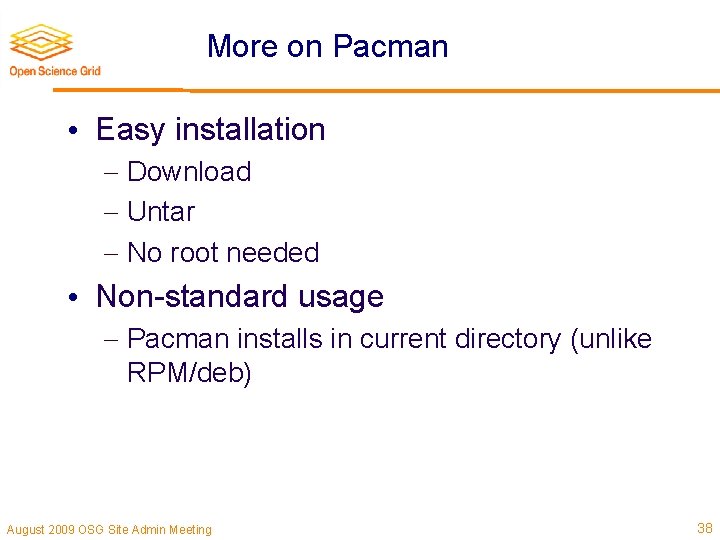More on Pacman • Easy installation Download Untar No root needed • Non-standard usage