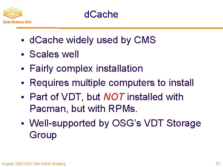 d. Cache widely used by CMS Scales well Fairly complex installation Requires multiple computers