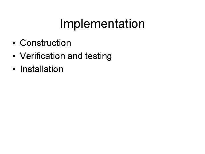 Implementation • Construction • Verification and testing • Installation 