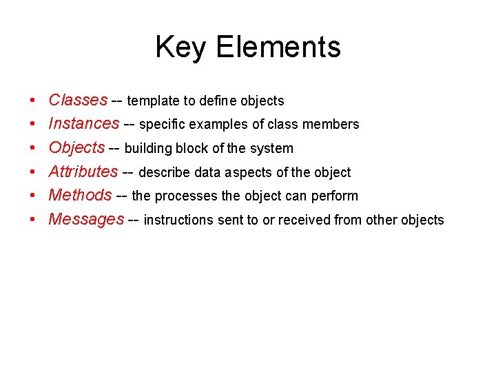 Key Elements • • • Classes -- template to define objects Instances -- specific