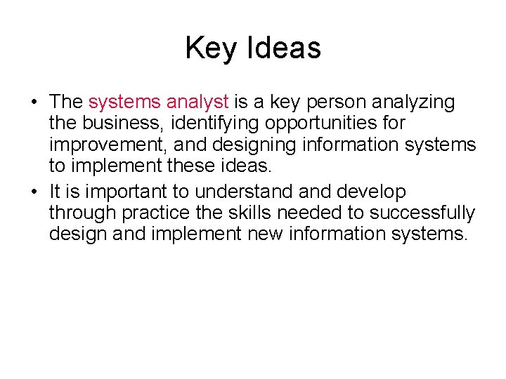 Key Ideas • The systems analyst is a key person analyzing the business, identifying