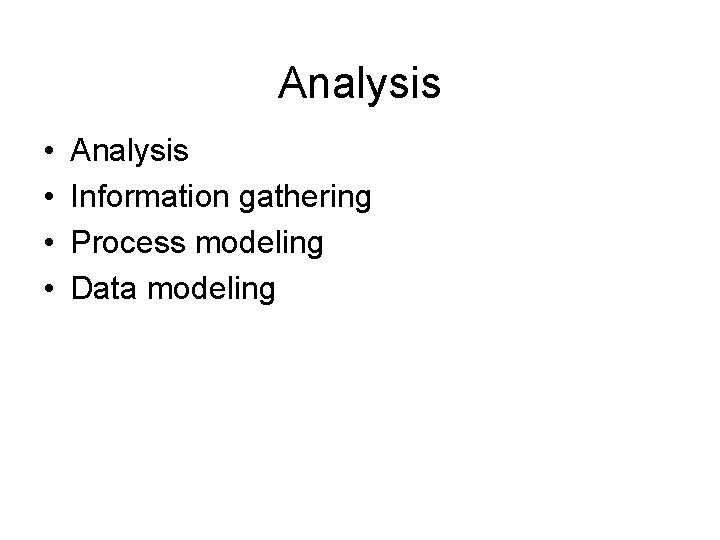 Analysis • • Analysis Information gathering Process modeling Data modeling 
