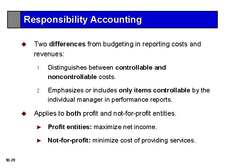 Responsibility Accounting u u 10 -29 Two differences from budgeting in reporting costs and