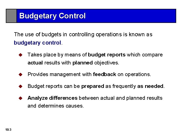 Budgetary Control The use of budgets in controlling operations is known as budgetary control.