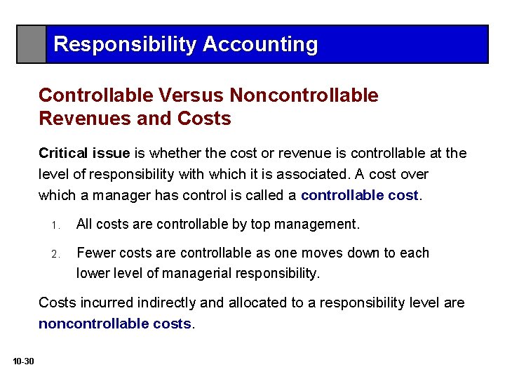 Responsibility Accounting Controllable Versus Noncontrollable Revenues and Costs Critical issue is whether the cost