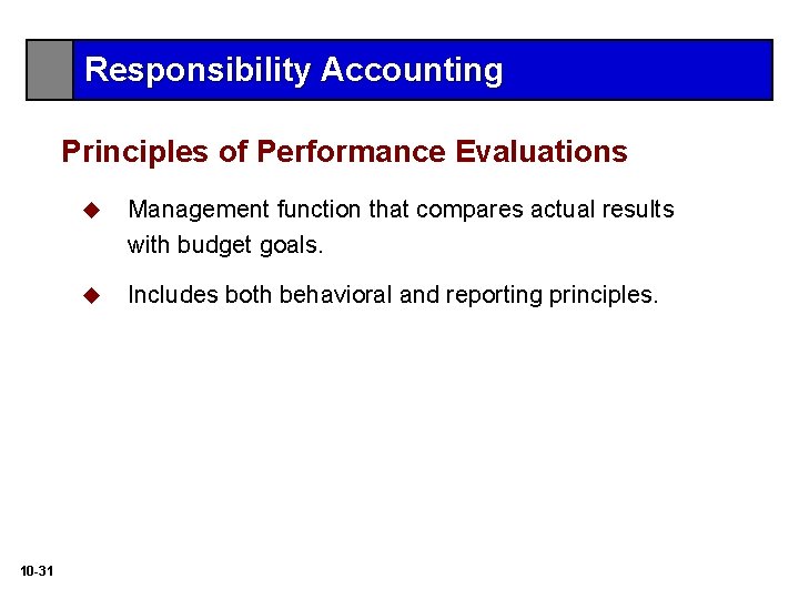 Responsibility Accounting Principles of Performance Evaluations 10 -31 u Management function that compares actual