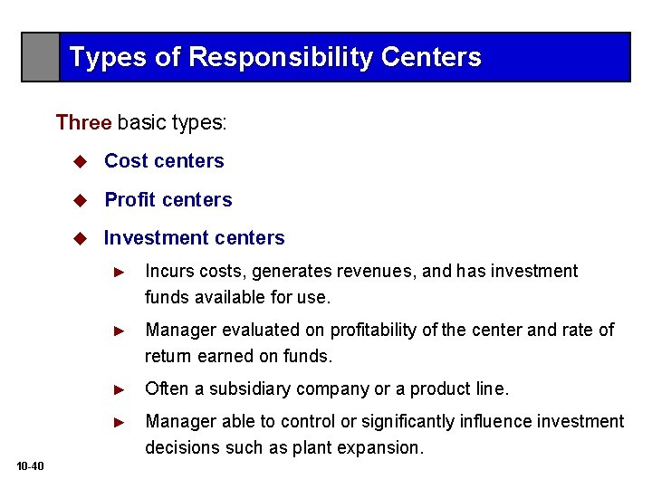Types of Responsibility Centers Three basic types: 10 -40 u Cost centers u Profit