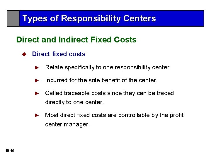 Types of Responsibility Centers Direct and Indirect Fixed Costs u 10 -46 Direct fixed