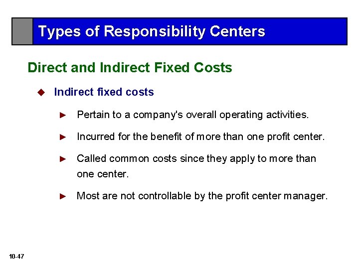 Types of Responsibility Centers Direct and Indirect Fixed Costs u 10 -47 Indirect fixed