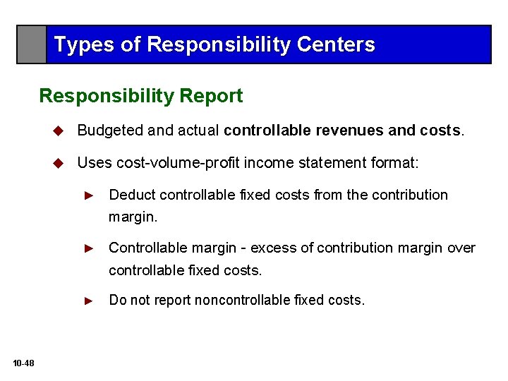 Types of Responsibility Centers Responsibility Report 10 -48 u Budgeted and actual controllable revenues