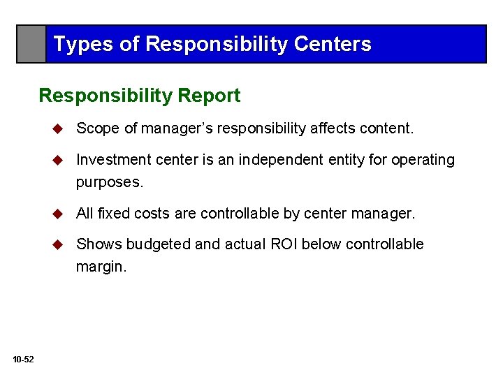 Types of Responsibility Centers Responsibility Report 10 -52 u Scope of manager’s responsibility affects