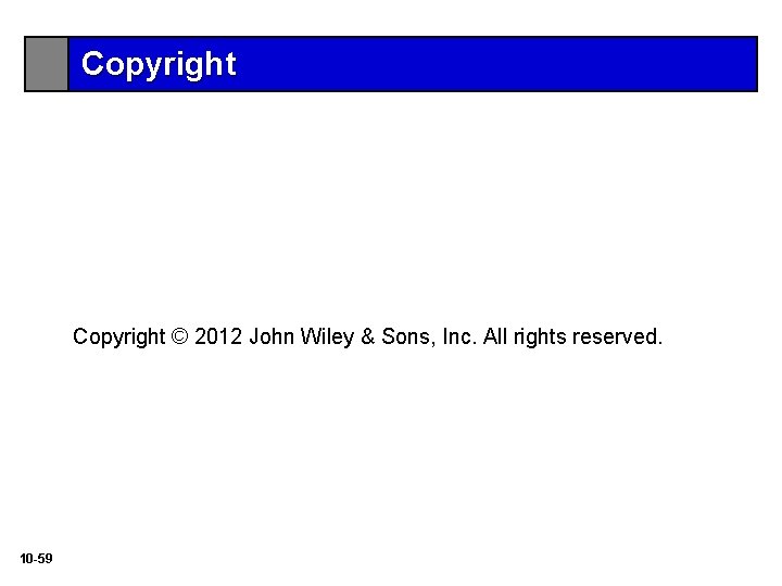 Copyright © 2012 John Wiley & Sons, Inc. All rights reserved. 10 -59 