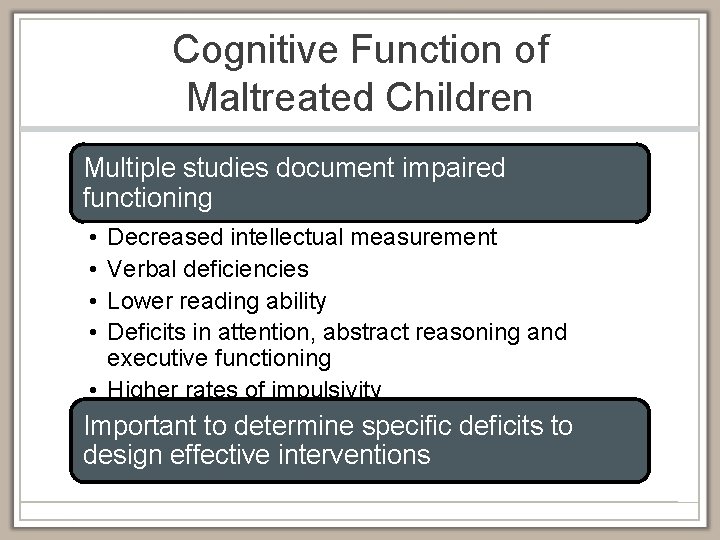 Cognitive Function of Maltreated Children Multiple studies document impaired functioning • • Decreased intellectual