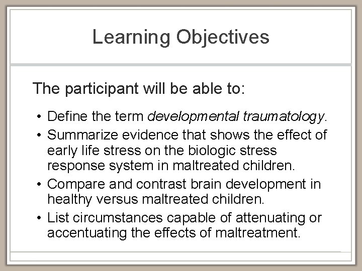 Learning Objectives The participant will be able to: • Define the term developmental traumatology.